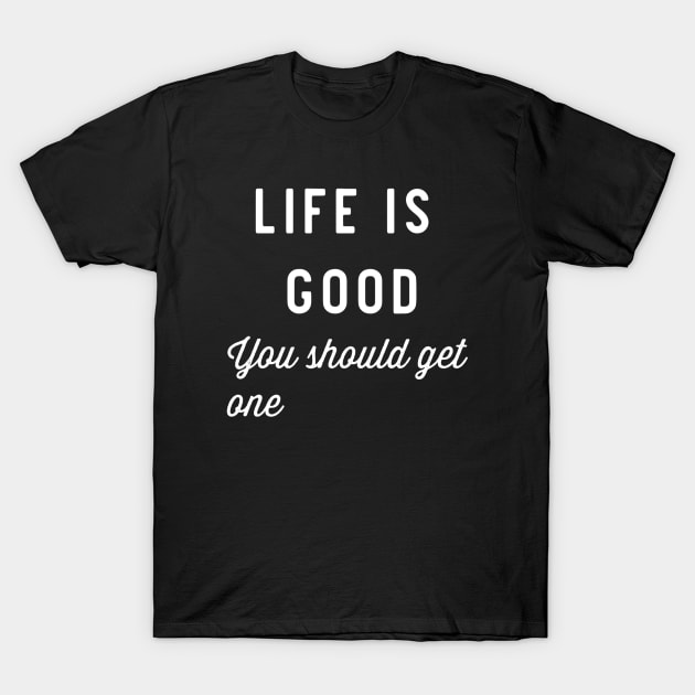 Life is good T-Shirt by Lone Maverick